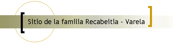 Sitio de la familia Recabeitia - Varela